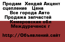 Продам  Хендай Акцент-сцепление › Цена ­ 2 500 - Все города Авто » Продажа запчастей   . Кемеровская обл.,Междуреченск г.